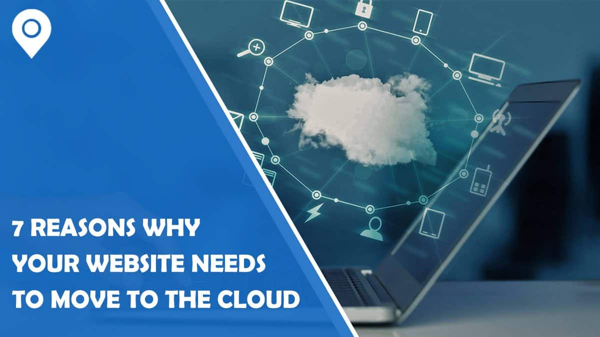 7 Reasons Why Your Website Needs to Move to the Cloud