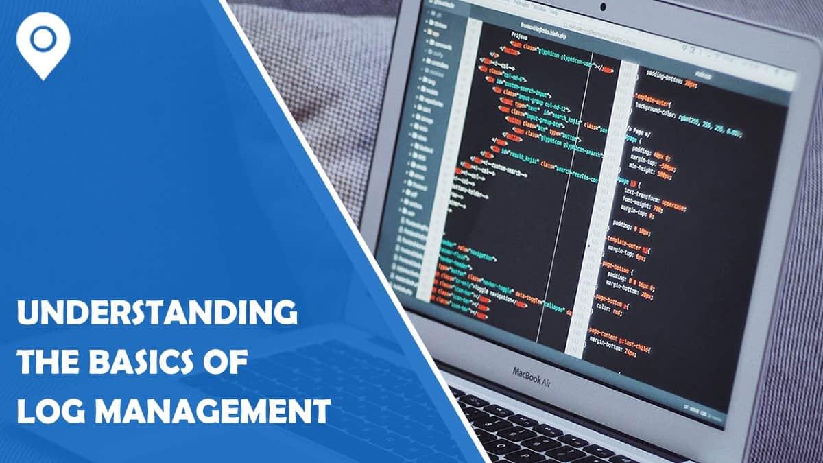 Understanding the Basics of Log Management and How It Can Work for You