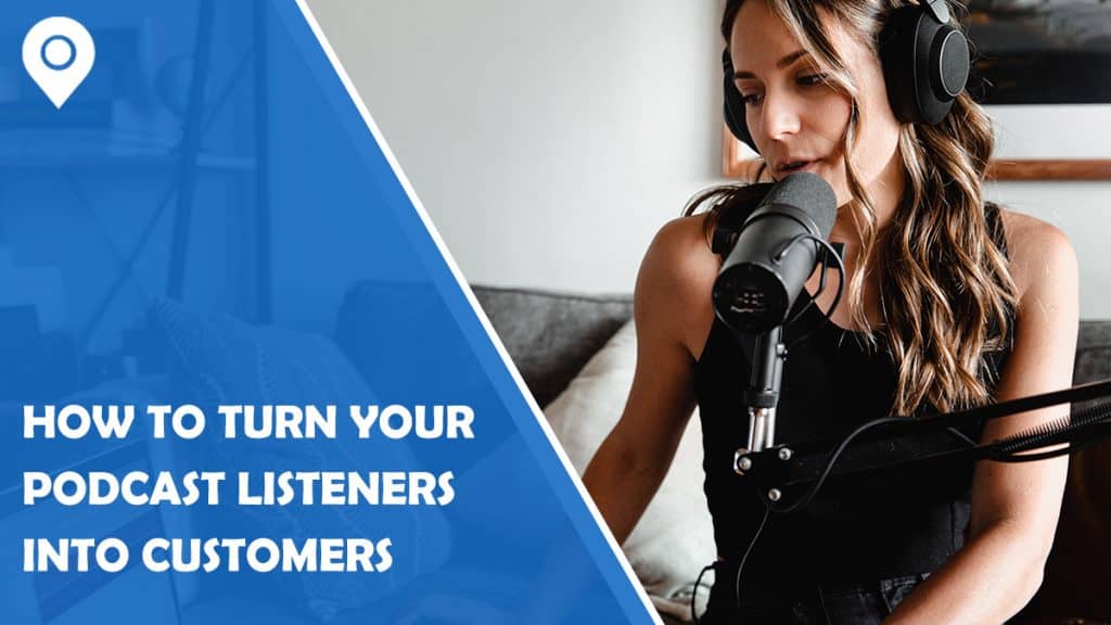 How to Turn Your Podcast Listeners into Customers