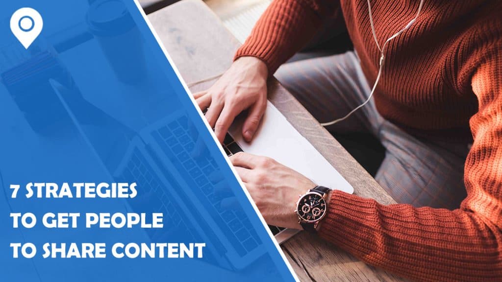 7 Strategies to Get People to Share Your Content