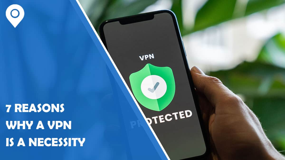 7 Reasons Why a VPN is a Necessity for Strengthening Your Online Security
