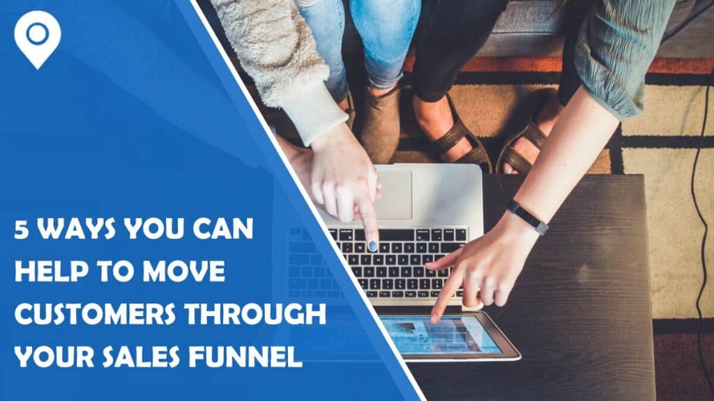 5 Ways You Can Help to Move Customers Through Your Sales Funnel
