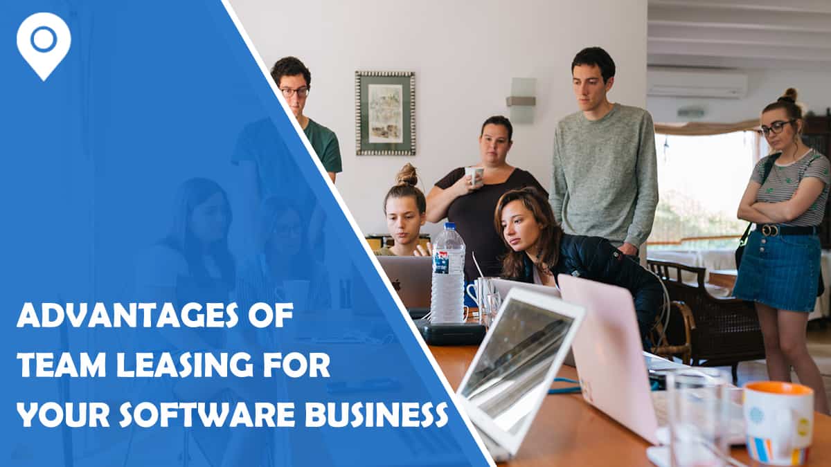 Top 7 Advantages Of Team Leasing For Your Software Business