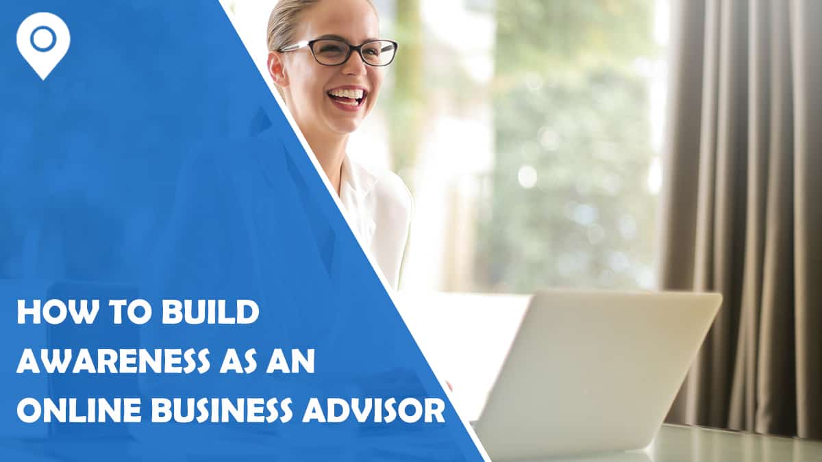 How to Build Awareness As an Online Business Advisor