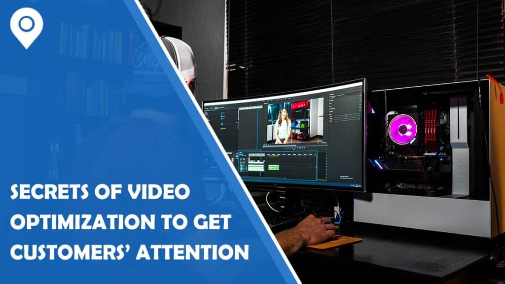 6 Secrets of Video Optimization to Get Your Potential Customers' Attention