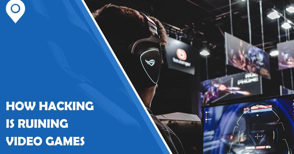 How Hacking Is Ruining Video Games And What You Can Do To Prevent It