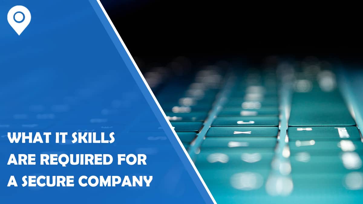 What IT Skills Are Required For A Secure Company?
