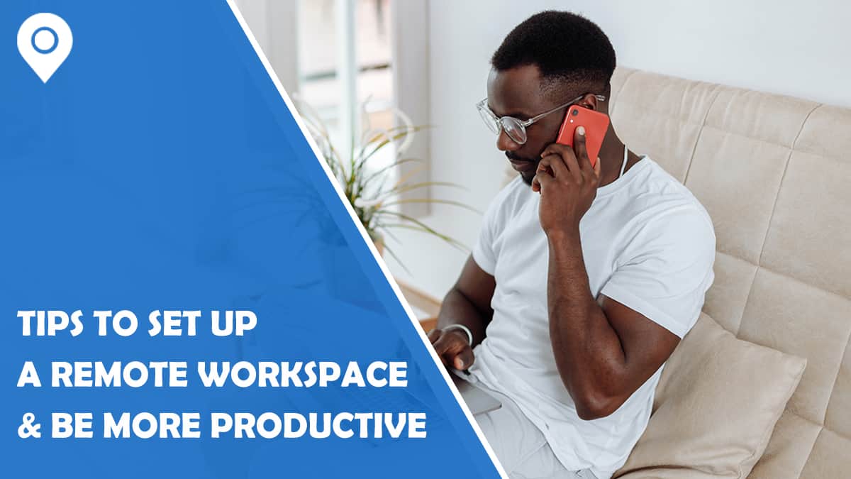 5 Tips to Set Up a Remote Workspace and be More Productive