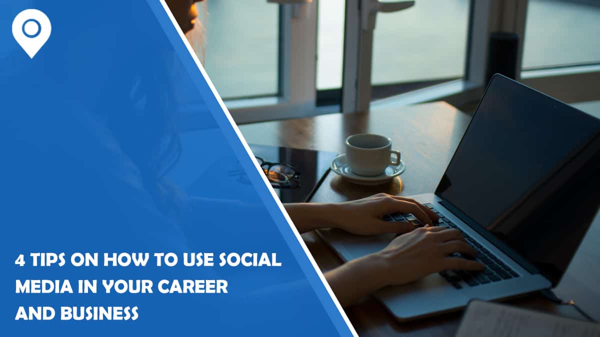 4 Tips on How to Use Social Media in Your Career and Business