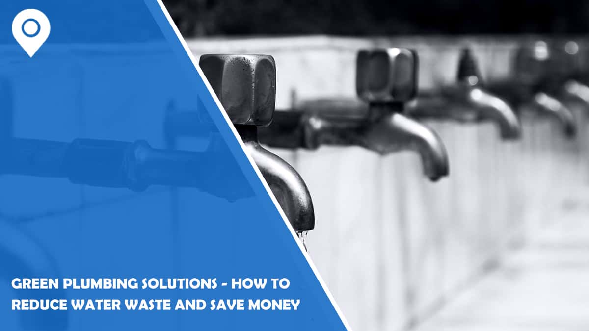 Green Plumbing Solutions – How to Reduce Water Waste and Save Money