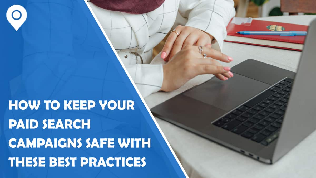 How To Keep Your Paid Search Campaigns Safe With These Best Practices