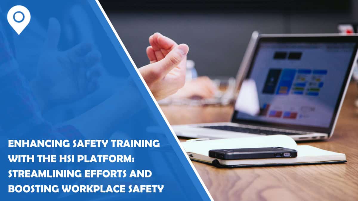 Enhancing Safety Training with the HSI Platform: Streamlining Efforts and Boosting Workplace Safety