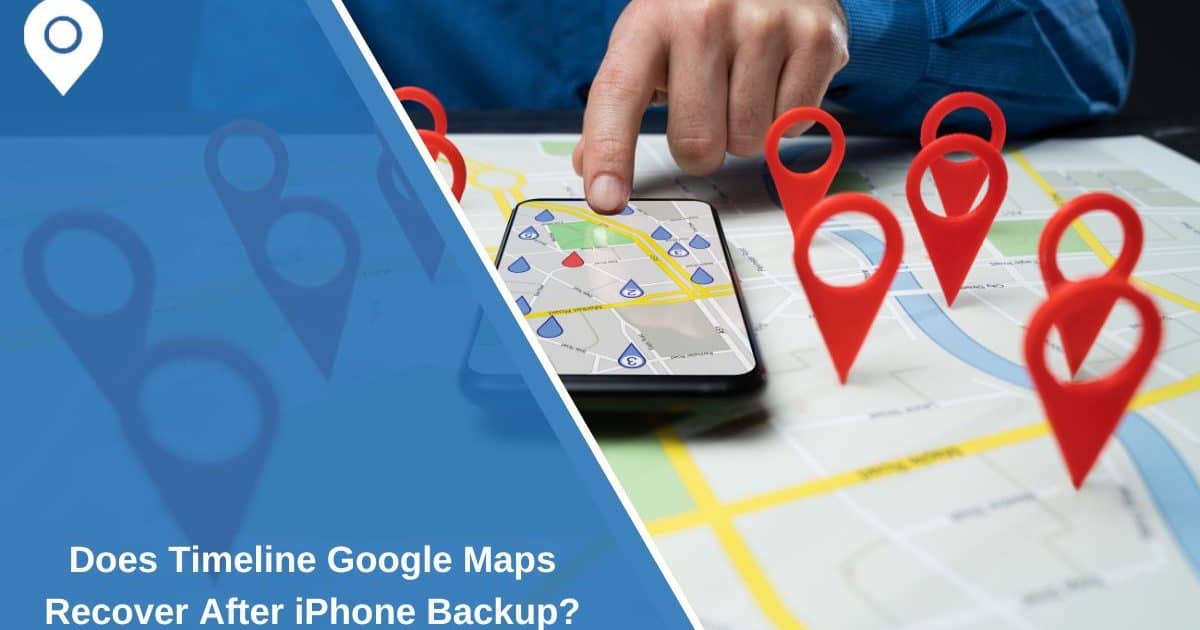 Does Timeline Google Maps Recover After iPhone Backup?
