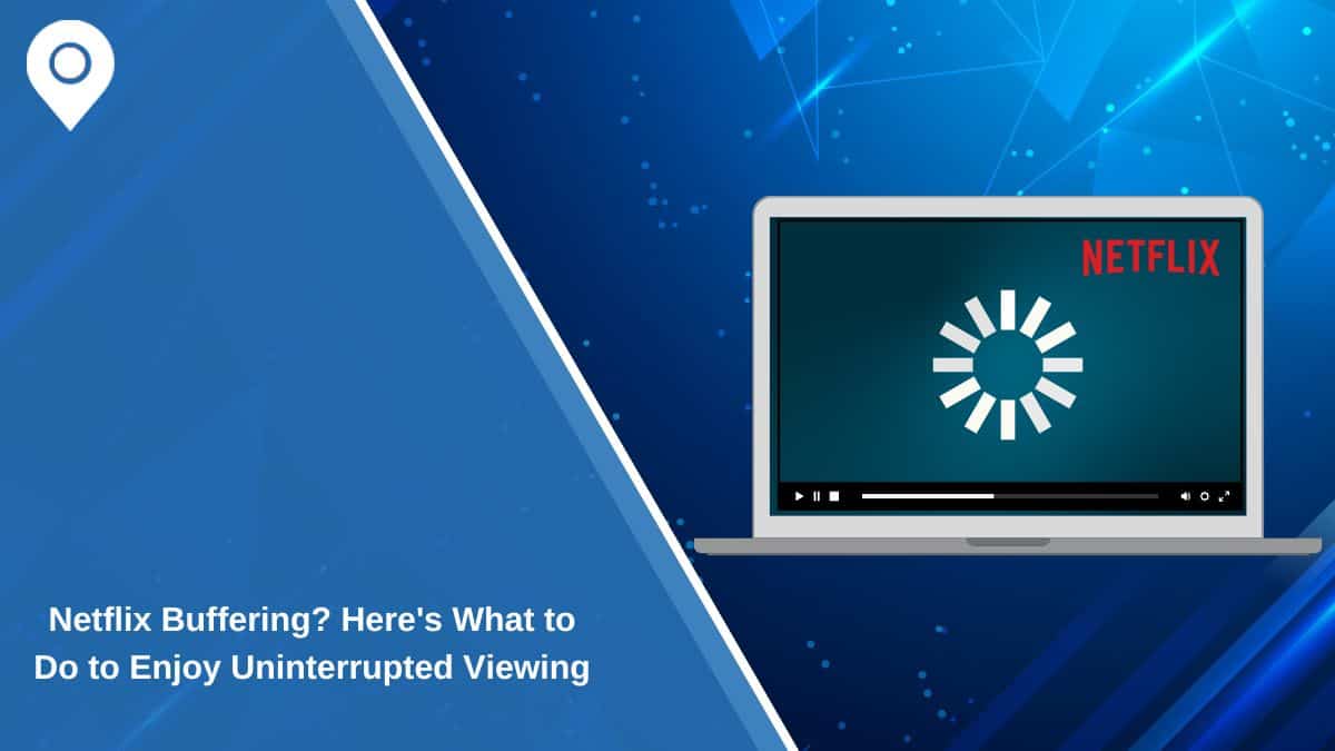Netflix Buffering? Here’s What to Do to Enjoy Uninterrupted Viewing