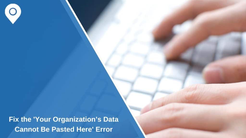 Fix the 'Your Organization’s Data Cannot Be Pasted Here' Error