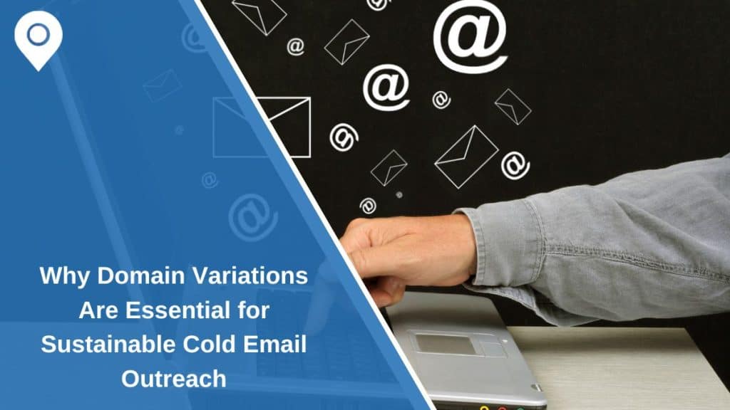 Why Domain Variations Are Essential for Sustainable Cold Email Outreach