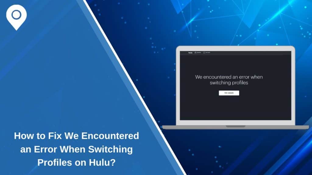 How to Fix We Encountered an Error When Switching Profiles on Hulu